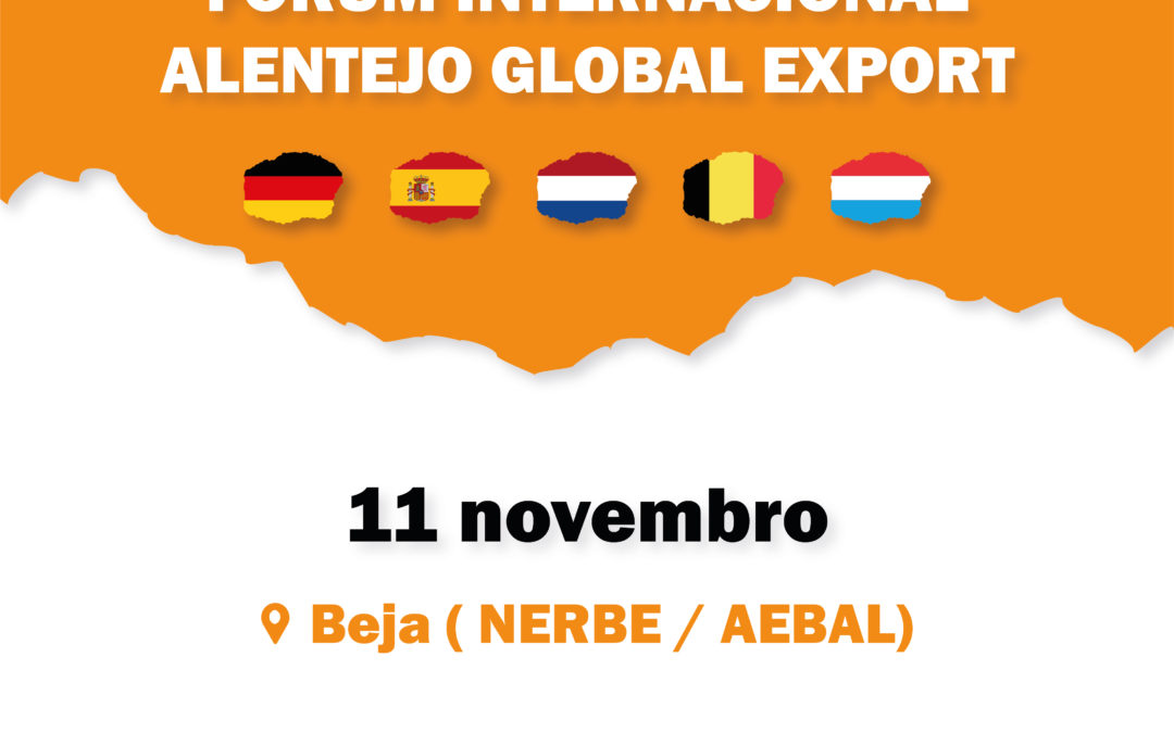 FÓRUM INTERNACIONAL ALENTEJO GLOBAL EXPORT | 11 novembro | Auditório do NERBE/AEBAL